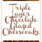 This Triple-Layer Chocolate Glazed Chocolate Cheesecake chocolate is BETTER than restaurant-quality! What if I told you that YOU could easily make this chocolate cheesecake dessert that would make your guests swoon, and that would live on, in legend, long after the evening you made it for?