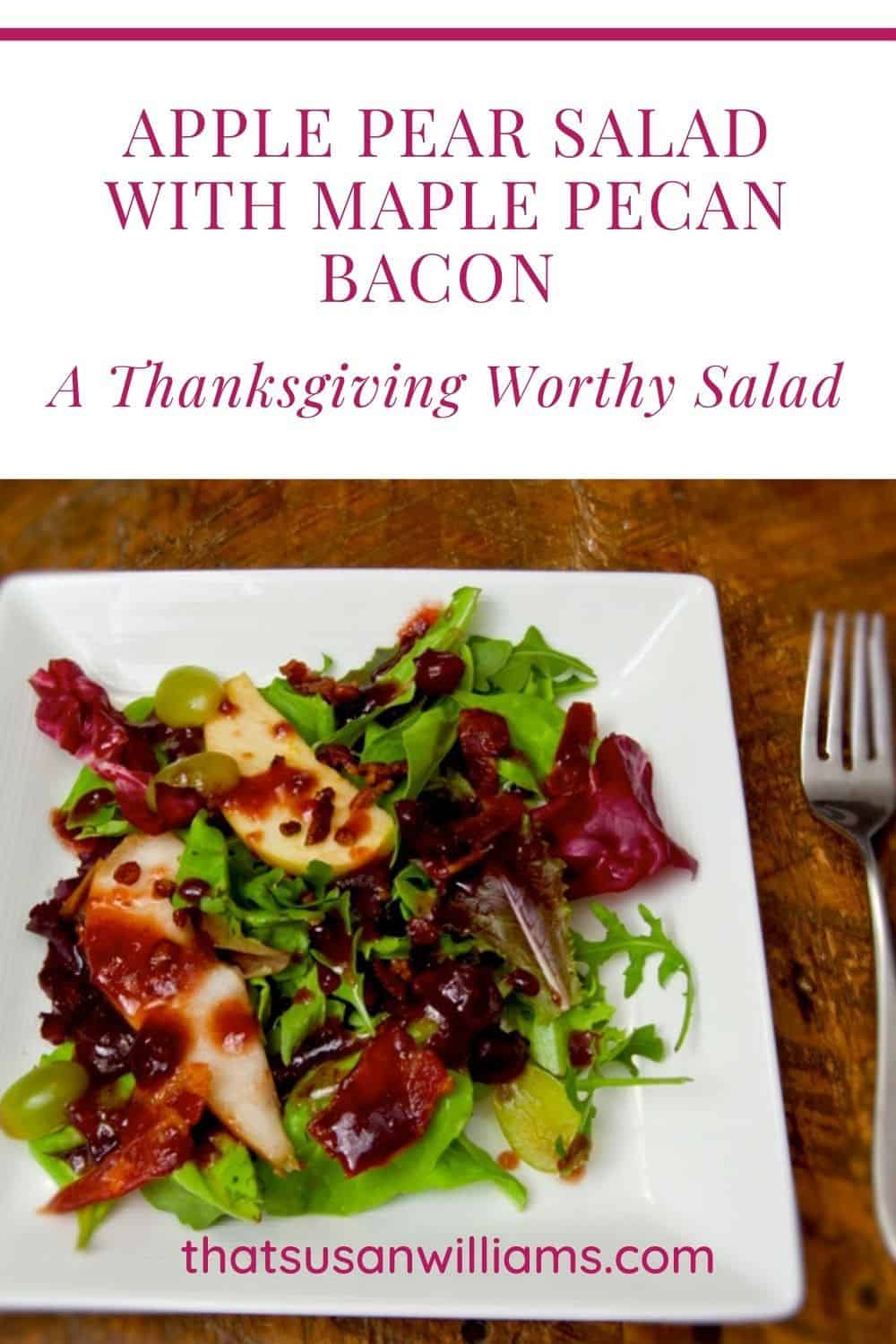 The perfect salad or side dish for Thanksgiving: Apple Pear Salad with Maple Pecan Bacon and Cranberry Vinaigrette