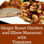 Ginger Roast Chicken and Elbow Macaroni with Tomatoes and Pan Sauce