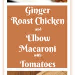 Ginger Roast Chicken and Elbow Macaroni with Tomatoes: the delicious flavors in this recipe will amaze you!