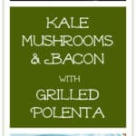This recipe for Kale, Mushrooms & Bacon Over Grilled Polenta gives you polenta that is crispy, creamy, and cheesy.