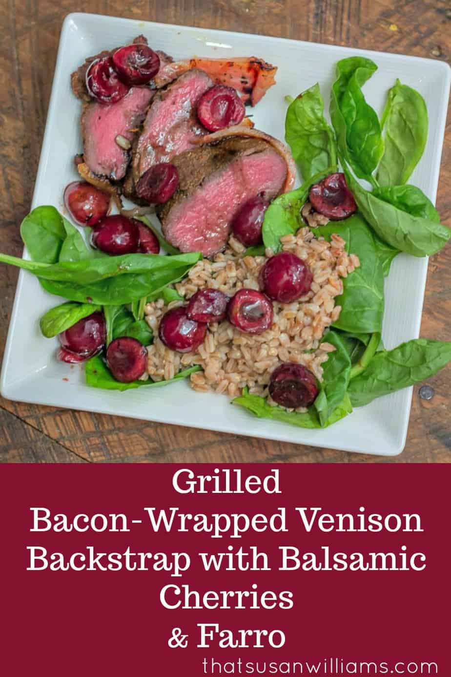Easy, yet delicious enough for a gourmet palate: Grilled Bacon-Wrapped Venison Backstrap with Balsamic Cherries and Farro #grilling #venison #tenderloin #backstrap #baconwrappedvenison